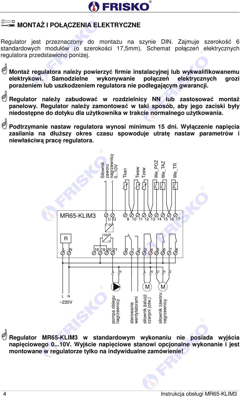 Samodzielne wykonywanie połączeń elektrycznych grozi porażeniem lub uszkodzeniem regulatora nie podlegającym gwarancji. Regulator należy zabudować w rozdzielnicy NN lub zastosować montaż panelowy.