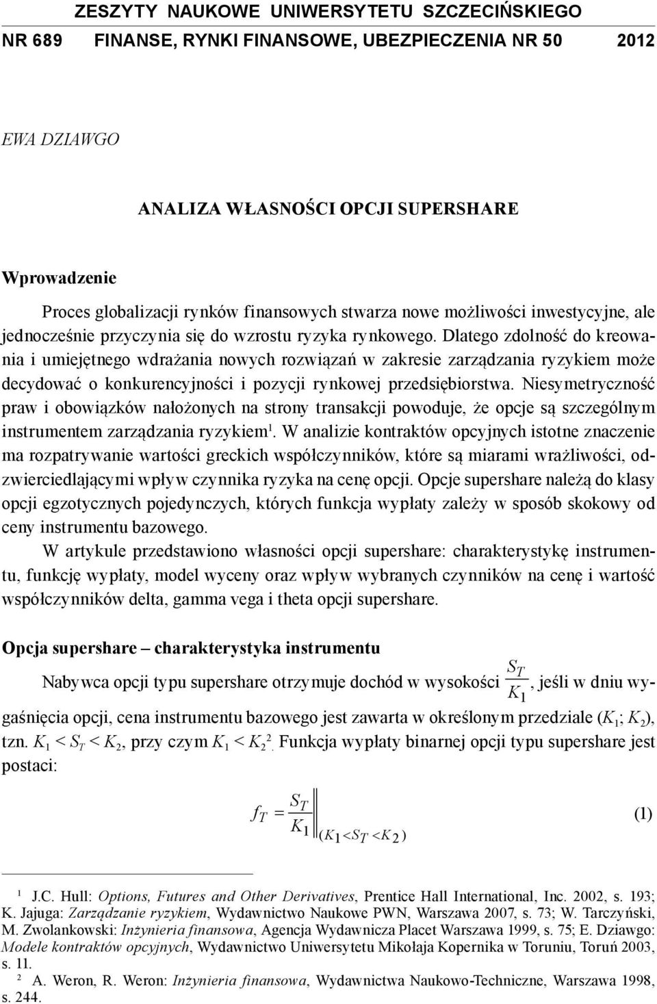 Dlatego zdolność do kreowania i umiejętnego wdrażania nowych rozwiązań w zakresie zarządzania ryzykiem może decydować o konkurencyjności i pozycji rynkowej przedsiębiorstwa.