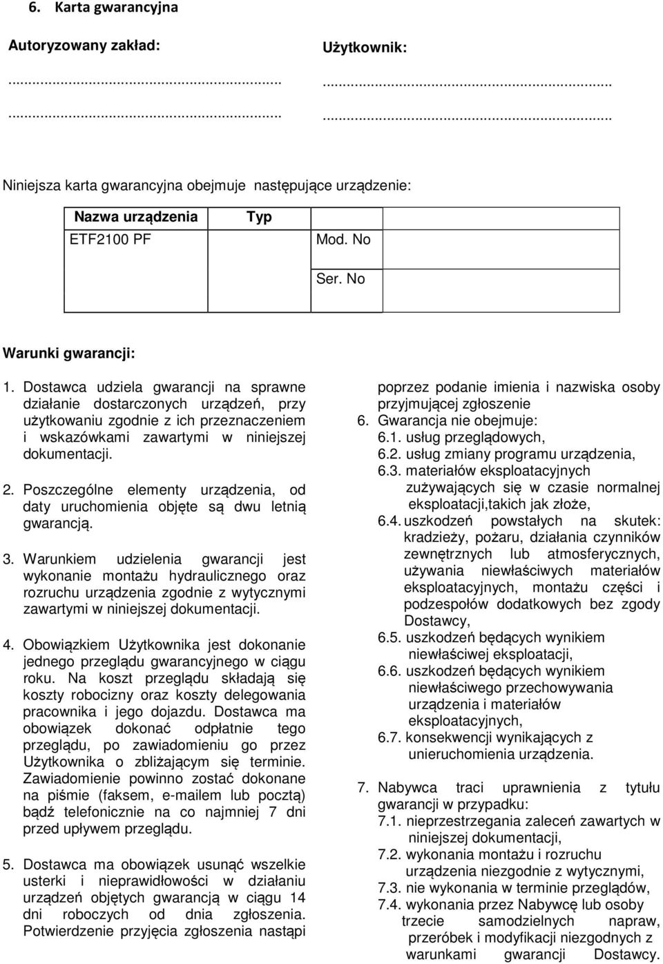 Poszczególne elementy urządzenia, od daty uruchomienia objęte są dwu letnią gwarancją. 3.