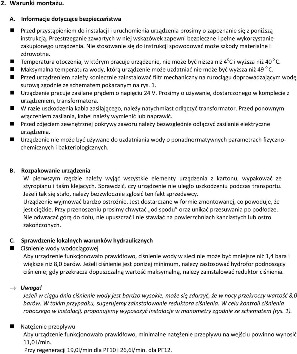 Temperatura otoczenia, w którym pracuje urządzenie, nie może być niższa niż 4 o C i wyższa niż 40 o C. Maksymalna temperatura wody, którą urządzenie może uzdatniać nie może być wyższa niż 49 o C.