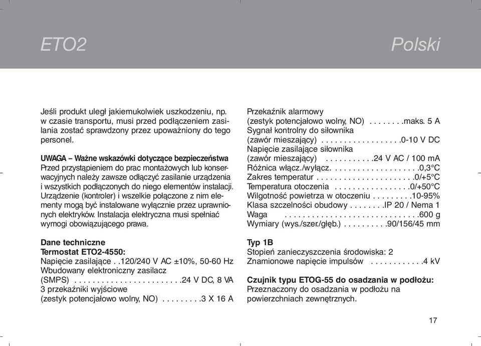 instalacji. Urządzenie (kontroler) i wszelkie połączone z nim elementy mogą być instalowane wyłącznie przez uprawnionych elektryków. Instalacja elektryczna musi spełniać wymogi obowiązującego prawa.