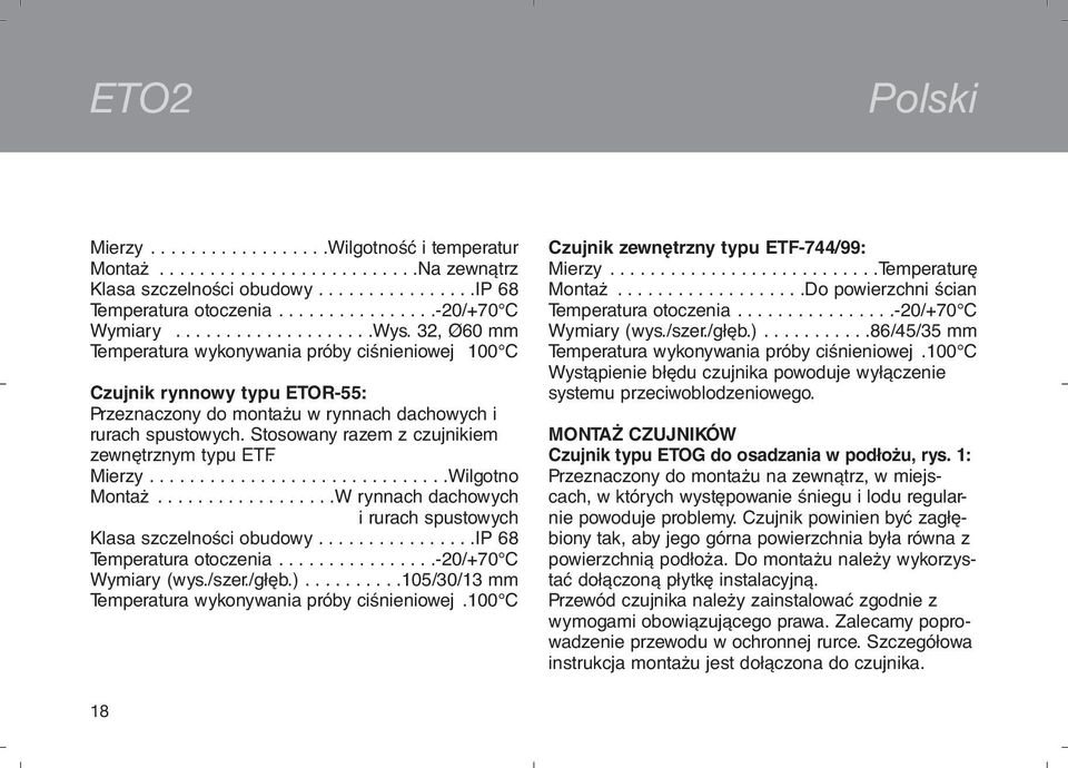 Stosowany razem z czujnikiem zewnętrznym typu ETF. Mierzy..............................Wilgotno Montaż..................W rynnach dachowych i rurach spustowych Klasa szczelności obudowy.