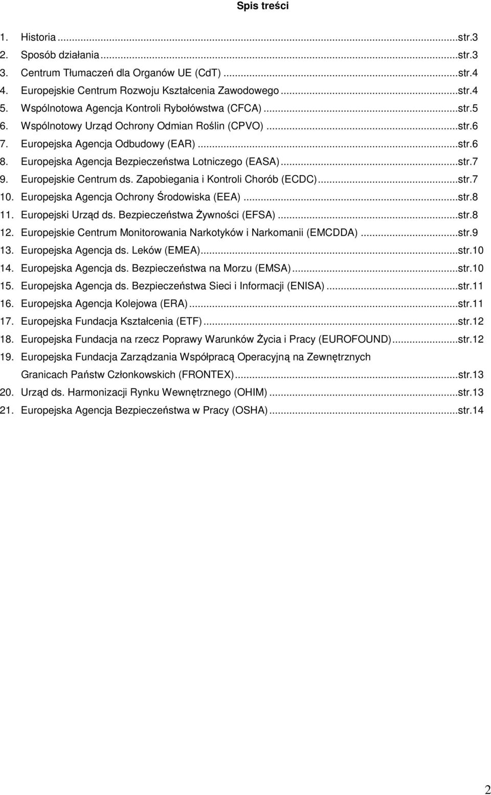 Europejska Agencja Bezpieczeństwa Lotniczego (EASA)... str.7 9. Europejskie Centrum ds. Zapobiegania i Kontroli Chorób (ECDC)... str.7 10. Europejska Agencja Ochrony Środowiska (EEA)... str.8 11.