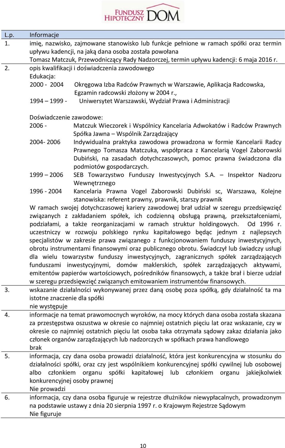 upływu kadencji: 6 maja 2016 r. 2. opis kwalifikacji i doświadczenia zawodowego Edukacja: 2000 2004 Okręgowa Izba Radców Prawnych w Warszawie, Aplikacja Radcowska, Egzamin radcowski złożony w 2004 r.