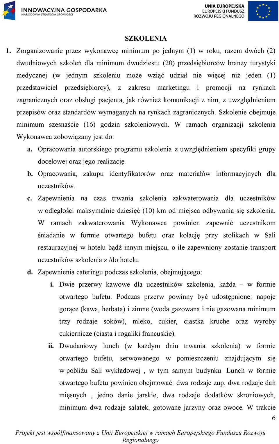 udział nie więcej niż jeden (1) przedstawiciel przedsiębiorcy), z zakresu marketingu i promocji na rynkach zagranicznych oraz obsługi pacjenta, jak również komunikacji z nim, z uwzględnieniem