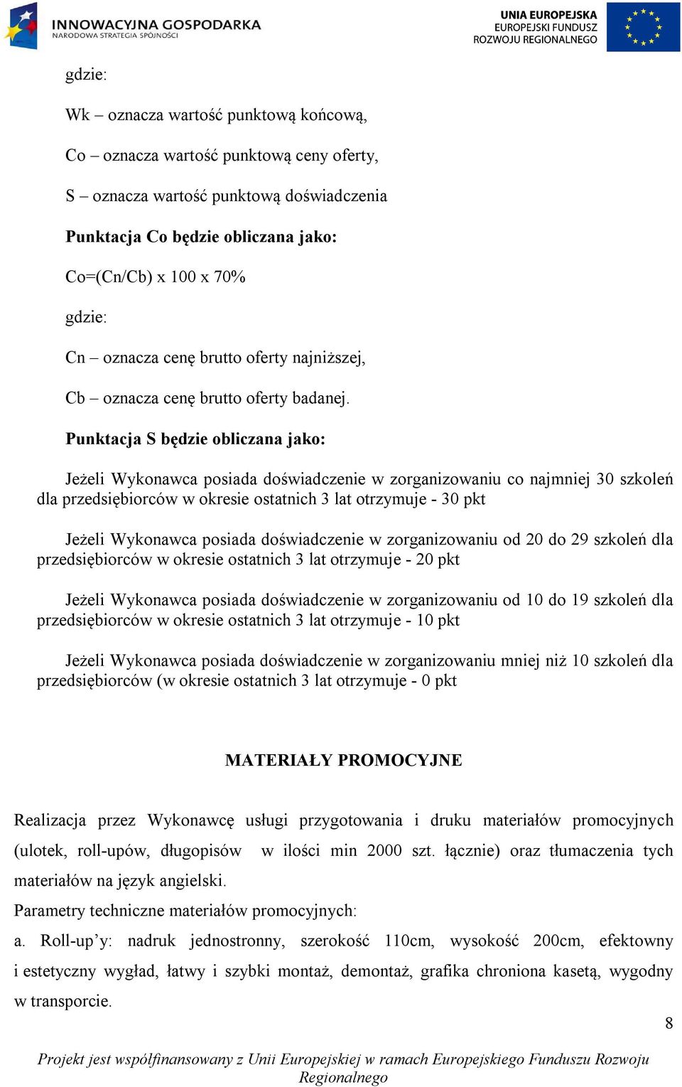 Punktacja S będzie obliczana jako: Jeżeli Wykonawca posiada doświadczenie w zorganizowaniu co najmniej 30 szkoleń dla przedsiębiorców w okresie ostatnich 3 lat otrzymuje - 30 pkt Jeżeli Wykonawca
