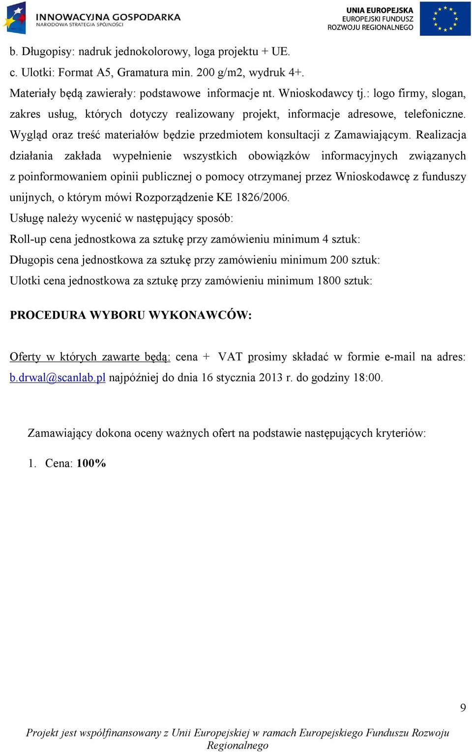 Realizacja działania zakłada wypełnienie wszystkich obowiązków informacyjnych związanych z poinformowaniem opinii publicznej o pomocy otrzymanej przez Wnioskodawcę z funduszy unijnych, o którym mówi