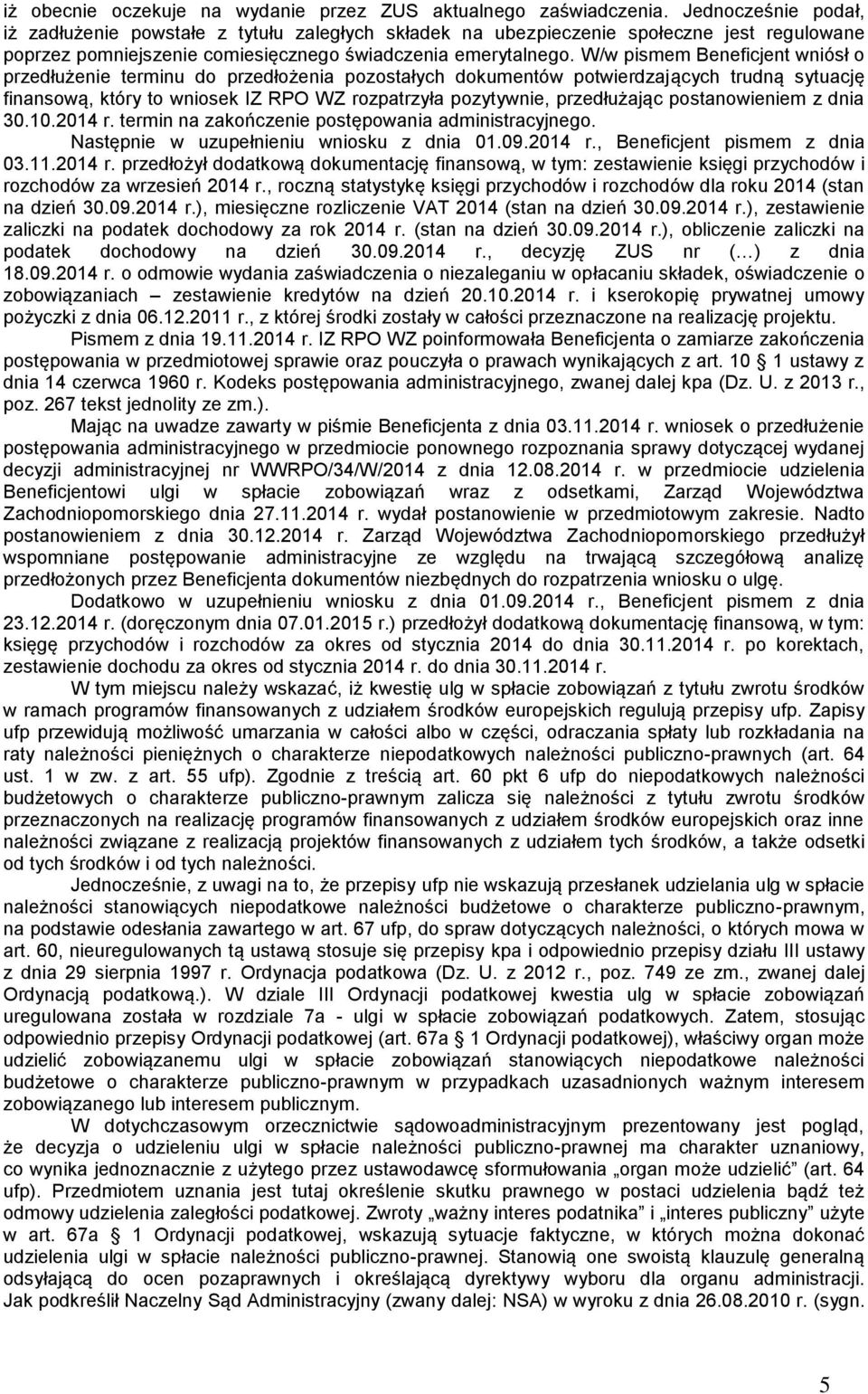 W/w pismem Beneficjent wniósł o przedłużenie terminu do przedłożenia pozostałych dokumentów potwierdzających trudną sytuację finansową, który to wniosek IZ RPO WZ rozpatrzyła pozytywnie, przedłużając