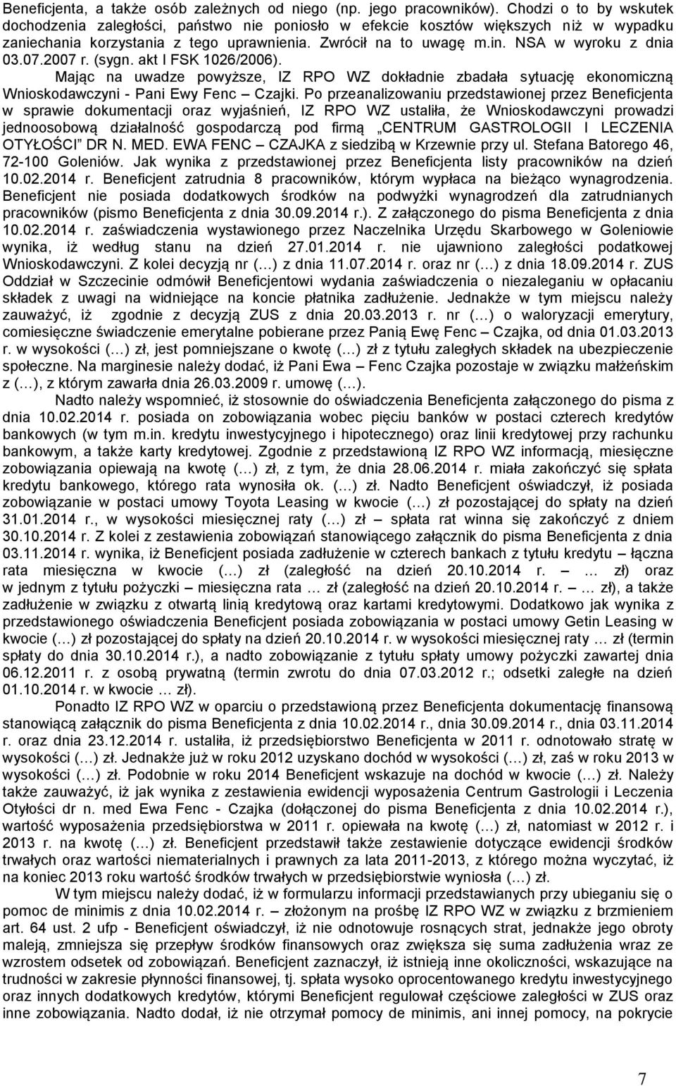 NSA w wyroku z dnia 03.07.2007 r. (sygn. akt I FSK 1026/2006). Mając na uwadze powyższe, IZ RPO WZ dokładnie zbadała sytuację ekonomiczną Wnioskodawczyni - Pani Ewy Fenc Czajki.