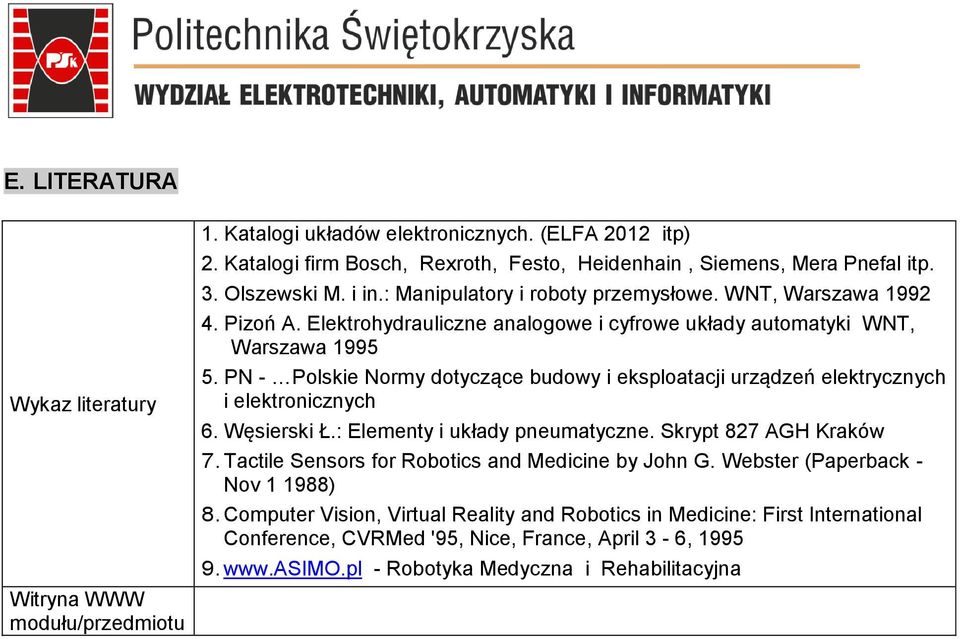 PN - Polskie Normy dotyczące budowy i eksploatacji urządzeń elektrycznych i elektronicznych 6. Węsierski Ł.: Elementy i układy pneumatyczne. Skrypt 827 AGH Kraków 7.