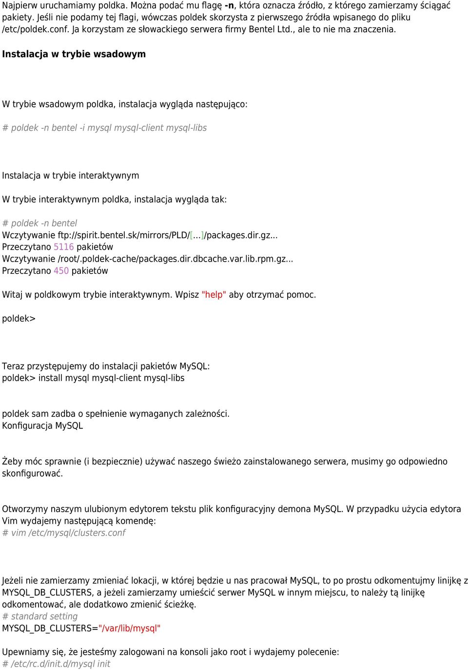 Instalacja w trybie wsadowym W trybie wsadowym poldka, instalacja wygląda następująco: # poldek -n bentel -i mysql mysql-client mysql-libs Instalacja w trybie interaktywnym W trybie interaktywnym
