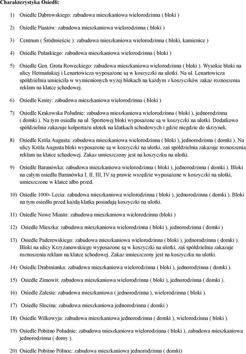 Wysokie bloki na ulicy Hetmańskiej i Lenartowicza wyposażone są w koszyczki na ulotki. Na ul.