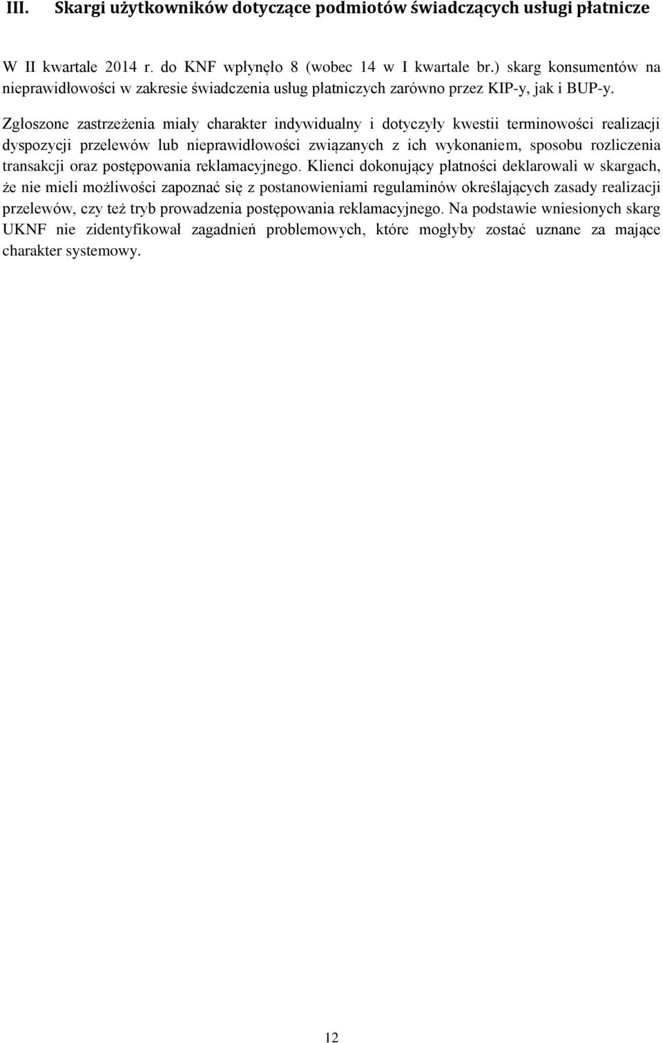 Zgłoszone zastrzeżenia miały charakter indywidualny i dotyczyły kwestii terminowości realizacji dyspozycji przelewów lub nieprawidłowości związanych z ich wykonaniem, sposobu rozliczenia transakcji