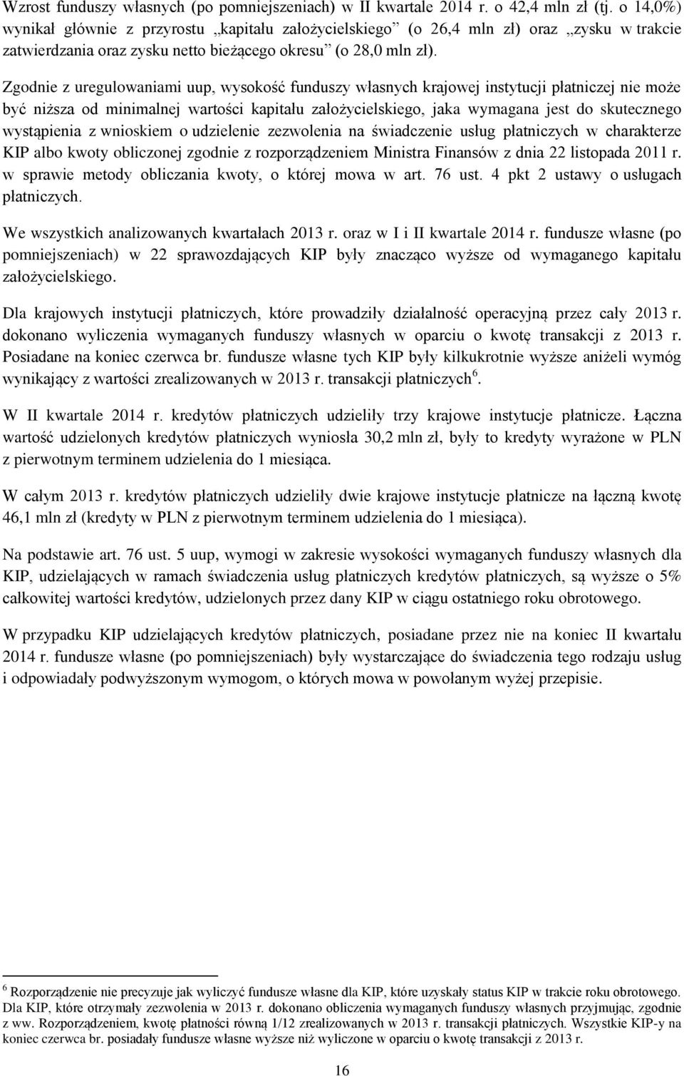 Zgodnie z uregulowaniami uup, wysokość funduszy własnych krajowej instytucji płatniczej nie może być niższa od minimalnej wartości kapitału założycielskiego, jaka wymagana jest do skutecznego