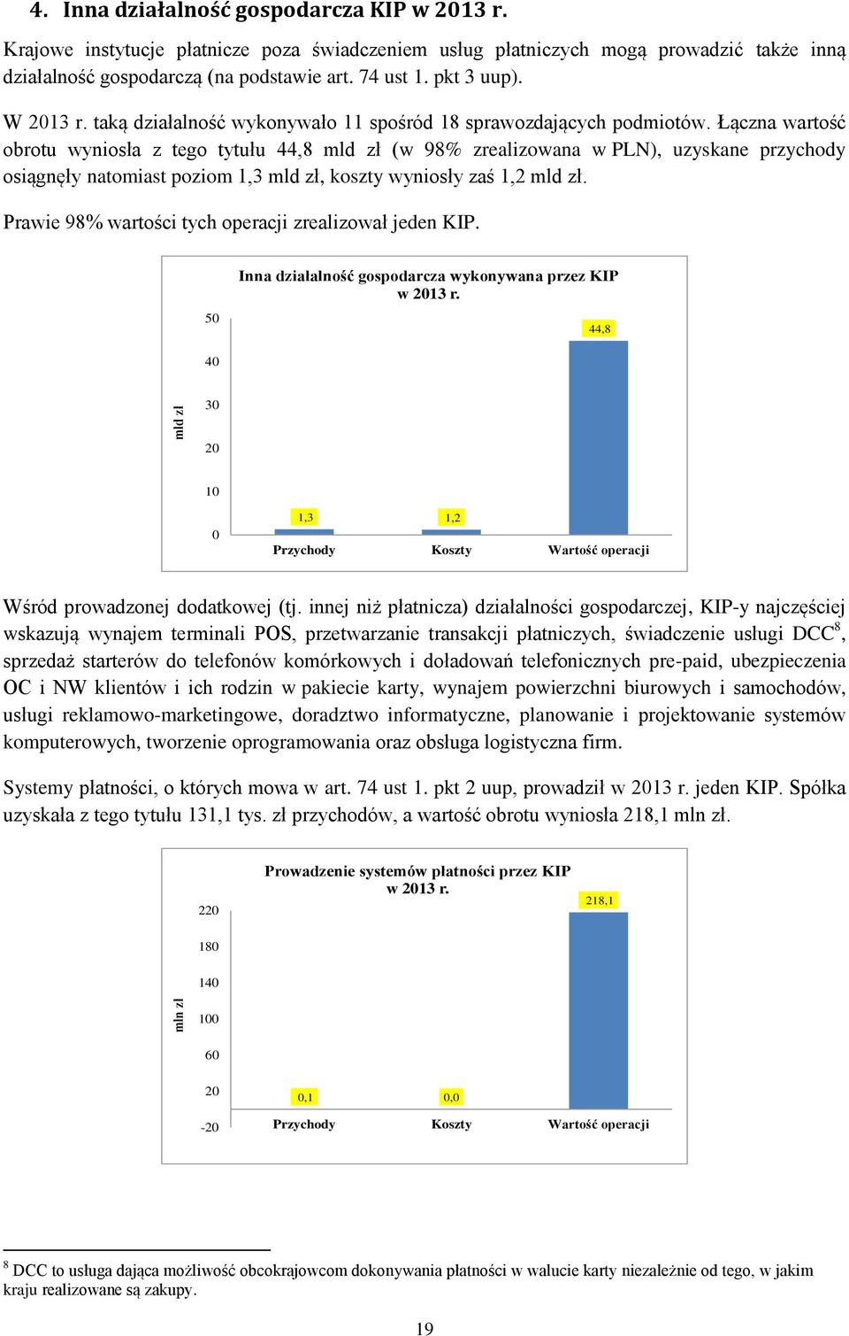 Łączna wartość obrotu wyniosła z tego tytułu 44,8 mld zł (w 98% zrealizowana w PLN), uzyskane przychody osiągnęły natomiast poziom 1,3 mld zł, koszty wyniosły zaś 1,2 mld zł.