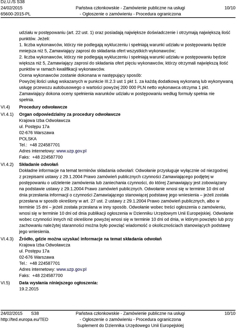 liczba wykonawców, którzy nie podlegają wykluczeniu i spełniają warunki udziału w postępowaniu będzie większa niż 5, Zamawiający zaprosi do składania ofert pięciu wykonawców, którzy otrzymali