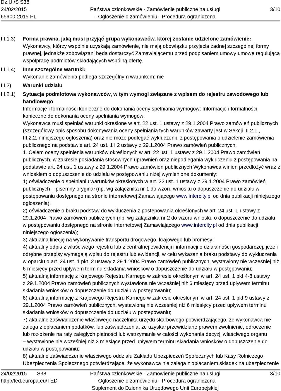 1) Forma prawna, jaką musi przyjąć grupa wykonawców, której zostanie udzielone zamówienie: Wykonawcy, którzy wspólnie uzyskają zamówienie, nie mają obowiązku przyjęcia żadnej szczególnej formy