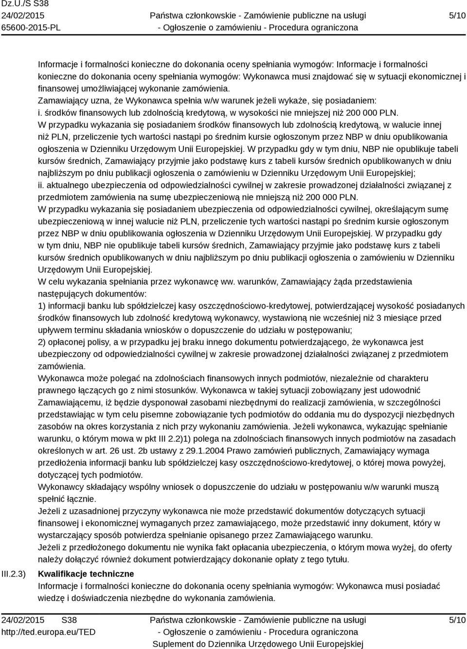 ekonomicznej i finansowej umożliwiającej wykonanie zamówienia. Zamawiający uzna, że Wykonawca spełnia w/w warunek jeżeli wykaże, się posiadaniem: i.