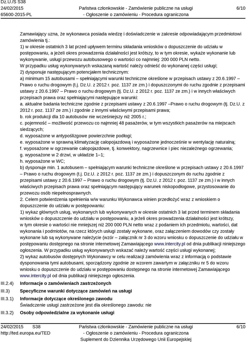 wykonanie lub wykonywanie, usługi przewozu autobusowego o wartości co najmniej: 200 000 PLN netto.