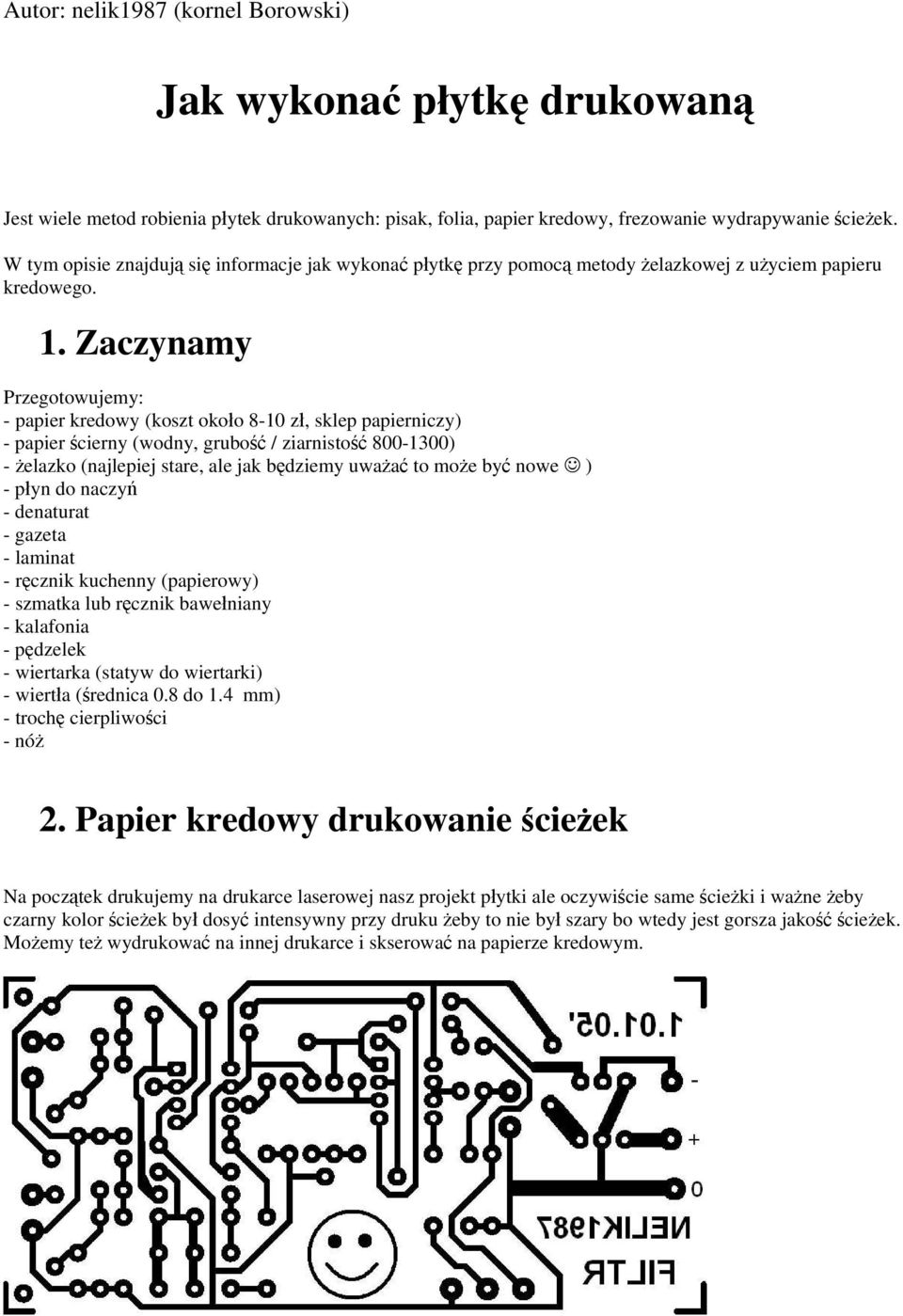 Zaczynamy Przegotowujemy: - papier kredowy (koszt około 8-10 zł, sklep papierniczy) - papier ścierny (wodny, grubość / ziarnistość 800-1300) - żelazko (najlepiej stare, ale jak będziemy uważać to