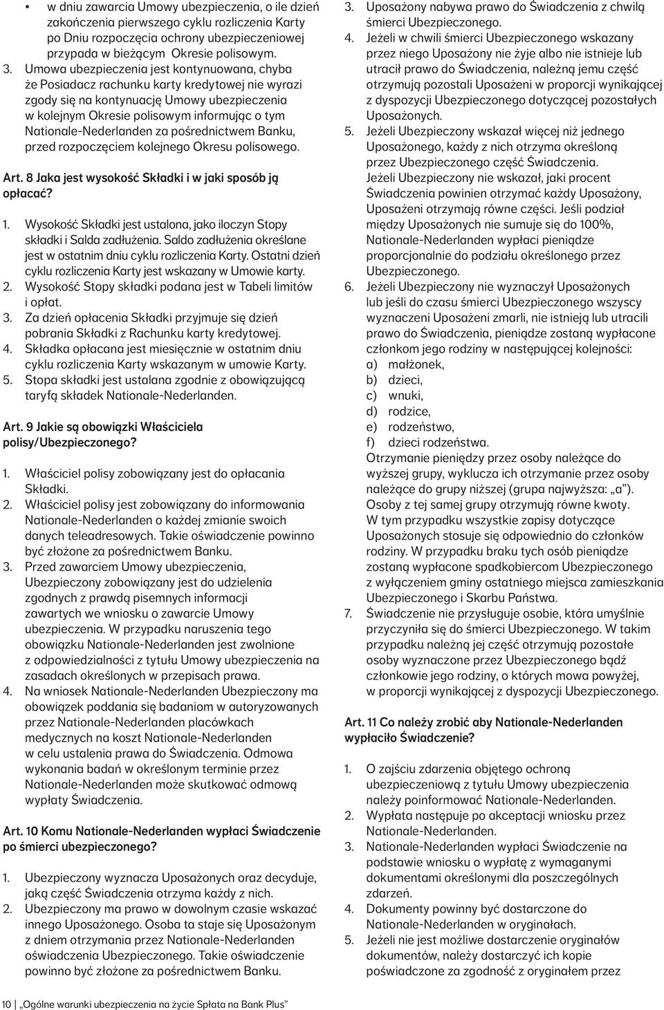 Nederlanden za pośrednictwem Banku, przed rozpoczęciem kolejnego Okresu polisowego. Art. 8 Jaka jest wysokość Składki i w jaki sposób ją opłacać? 1.