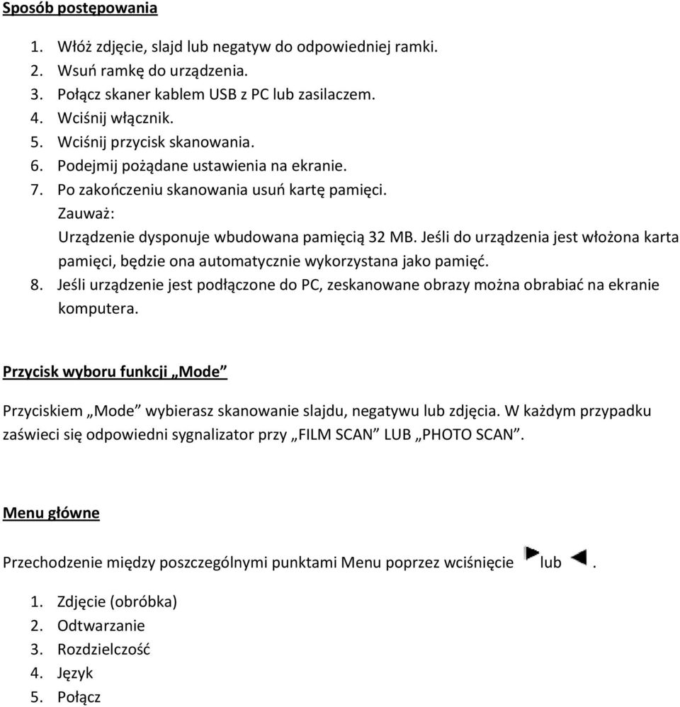 Jeśli do urządzenia jest włożona karta pamięci, będzie ona automatycznie wykorzystana jako pamięć. 8. Jeśli urządzenie jest podłączone do PC, zeskanowane obrazy można obrabiać na ekranie komputera.