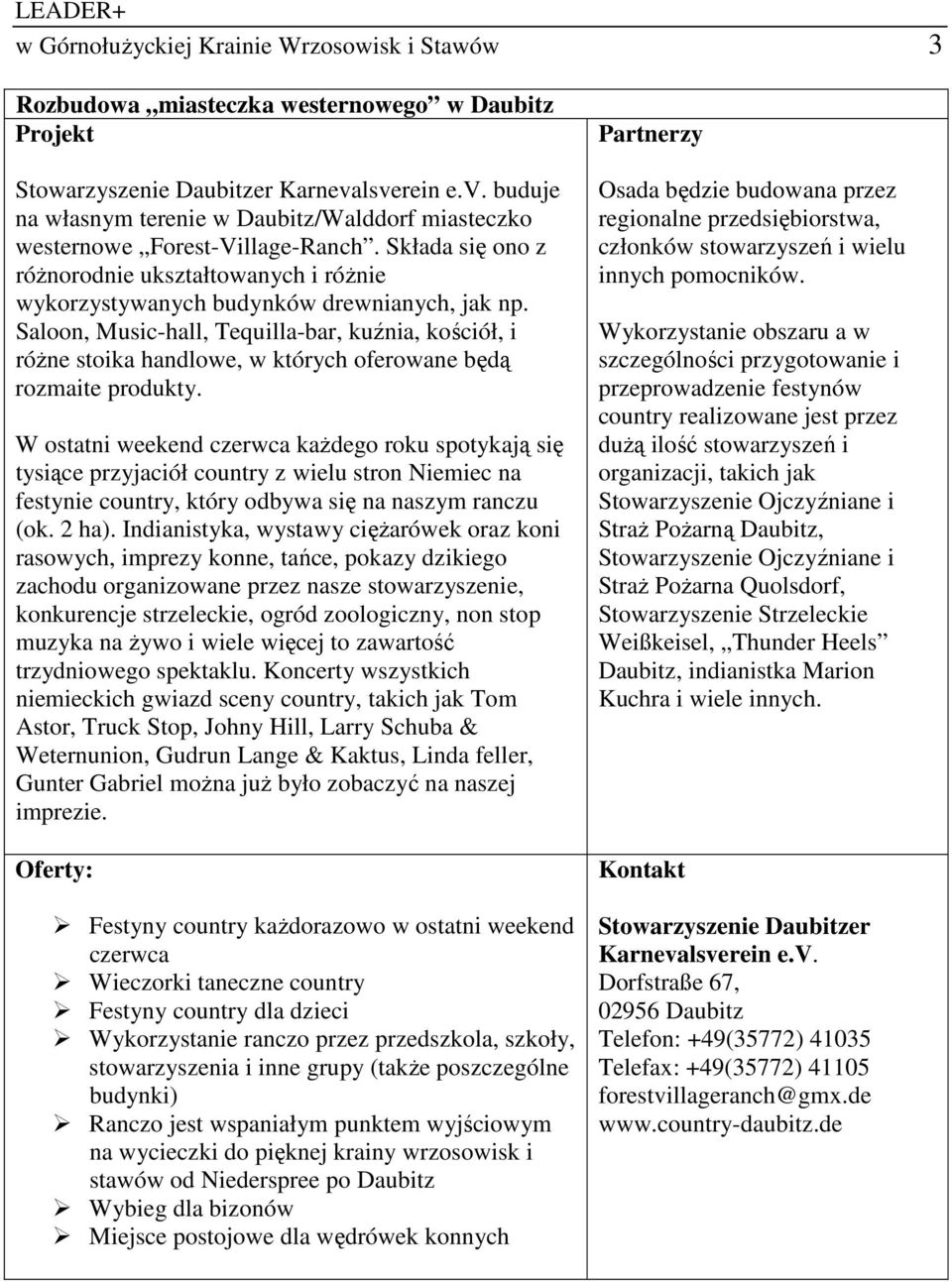 Składa się ono z róŝnorodnie ukształtowanych i róŝnie wykorzystywanych budynków drewnianych, jak np.