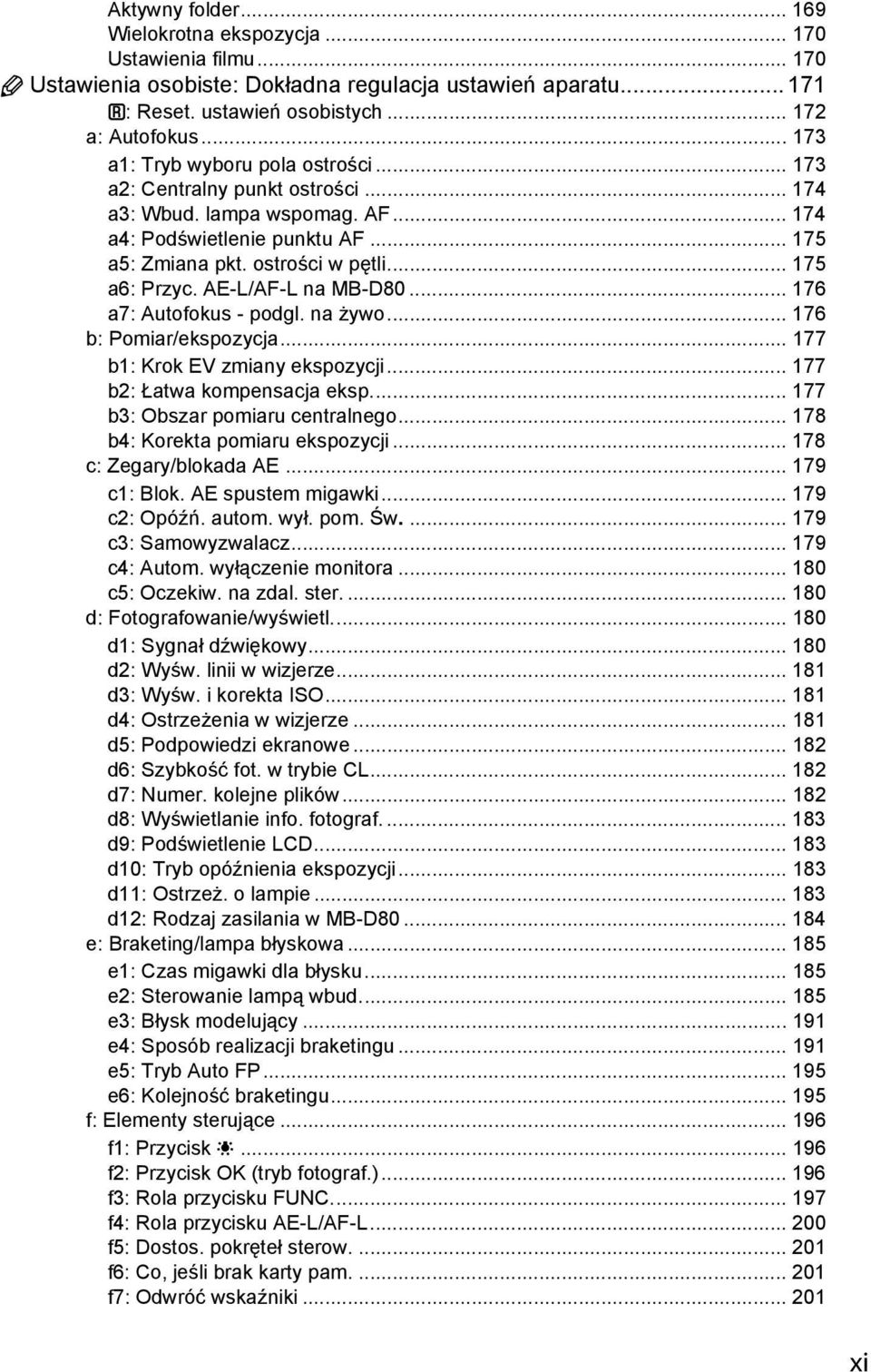 AE-L/AF-L na MB-D80... 176 a7: Autofokus - podgl. na żywo... 176 b: Pomiar/ekspozycja... 177 b1: Krok EV zmiany ekspozycji... 177 b2: Łatwa kompensacja eksp... 177 b3: Obszar pomiaru centralnego.