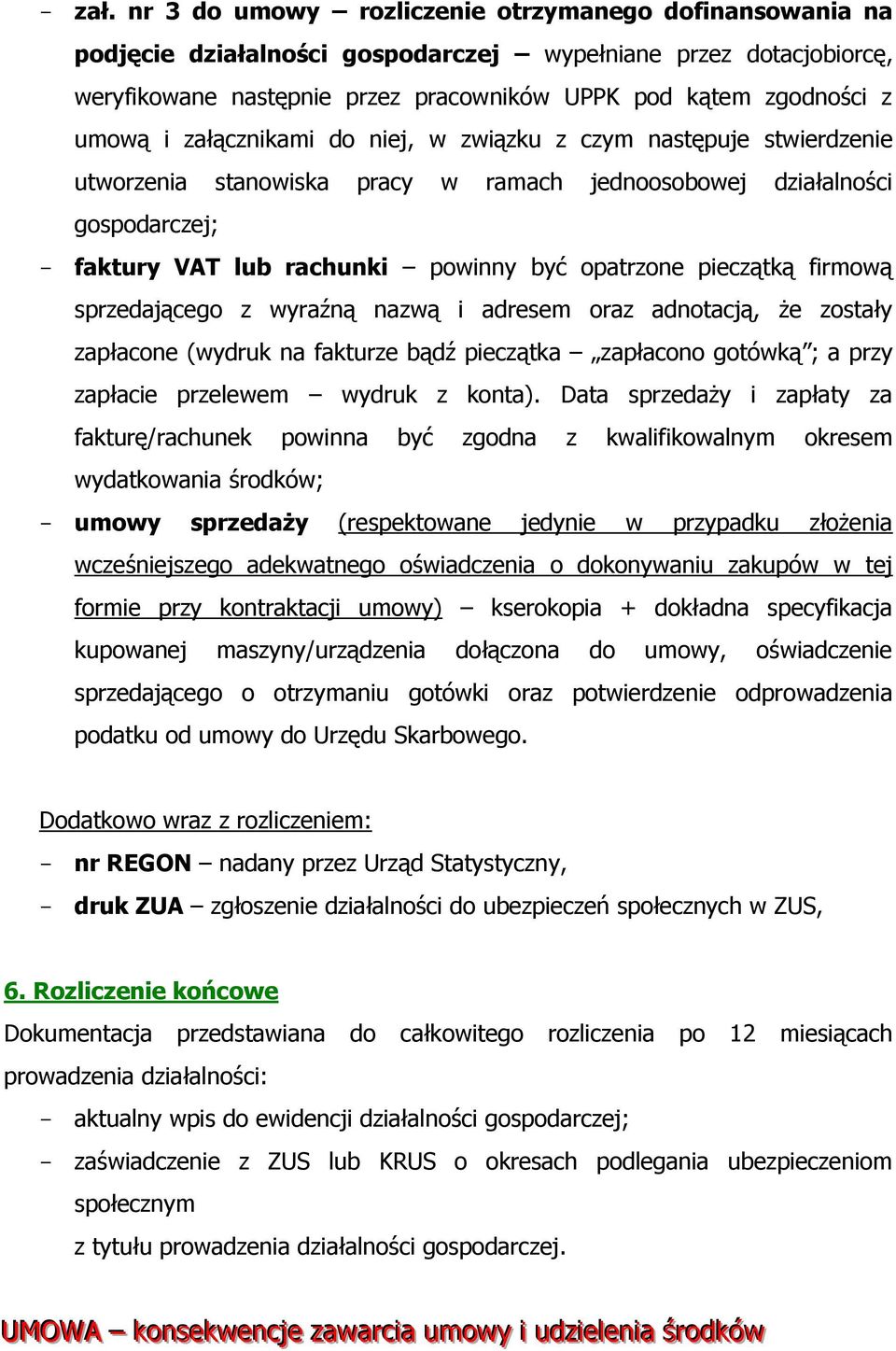 załącznikami do niej, w związku z czym następuje stwierdzenie utworzenia stanowiska pracy w ramach jednoosobowej działalności gospodarczej; - faktury VAT lub rachunki powinny być opatrzone pieczątką