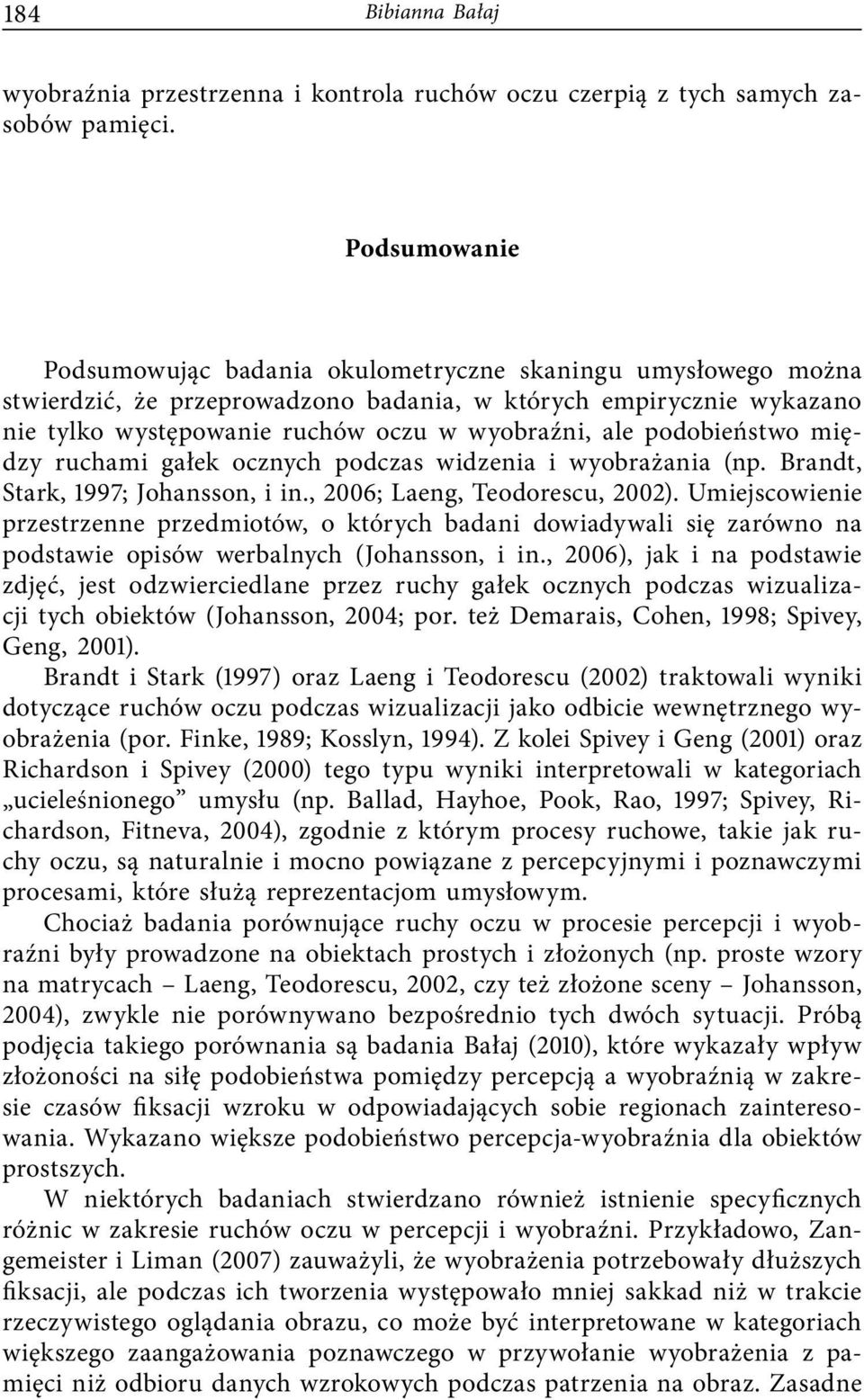 podobieństwo między ruchami gałek ocznych podczas widzenia i wyobrażania (np. Brandt, Stark, 1997; Johansson, i in., 2006; Laeng, Teodorescu, 2002).
