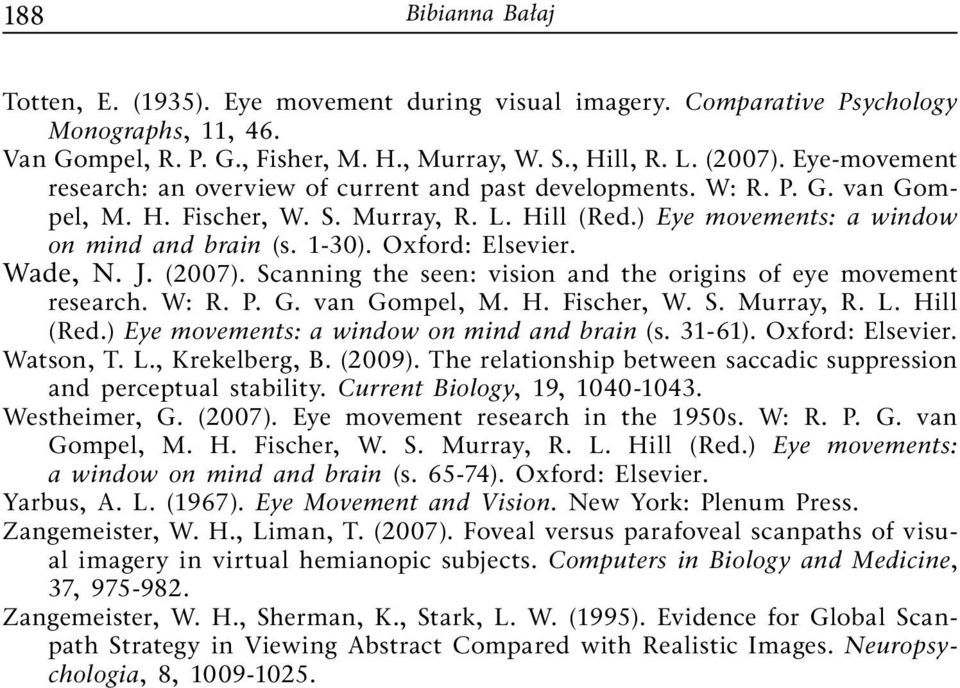 Oxford: Elsevier. Wade, N. J. (2007). Scanning the seen: vision and the origins of eye movement research. W: R. P. G. van Gompel, M. H. Fischer, W. S. Murray, R. L. Hill (Red.