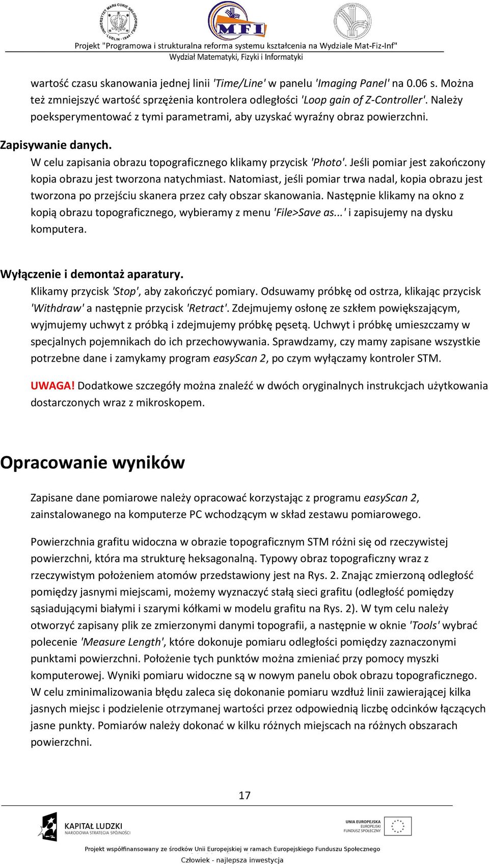 Jeśli pomiar jest zakończony kopia obrazu jest tworzona natychmiast. Natomiast, jeśli pomiar trwa nadal, kopia obrazu jest tworzona po przejściu skanera przez cały obszar skanowania.