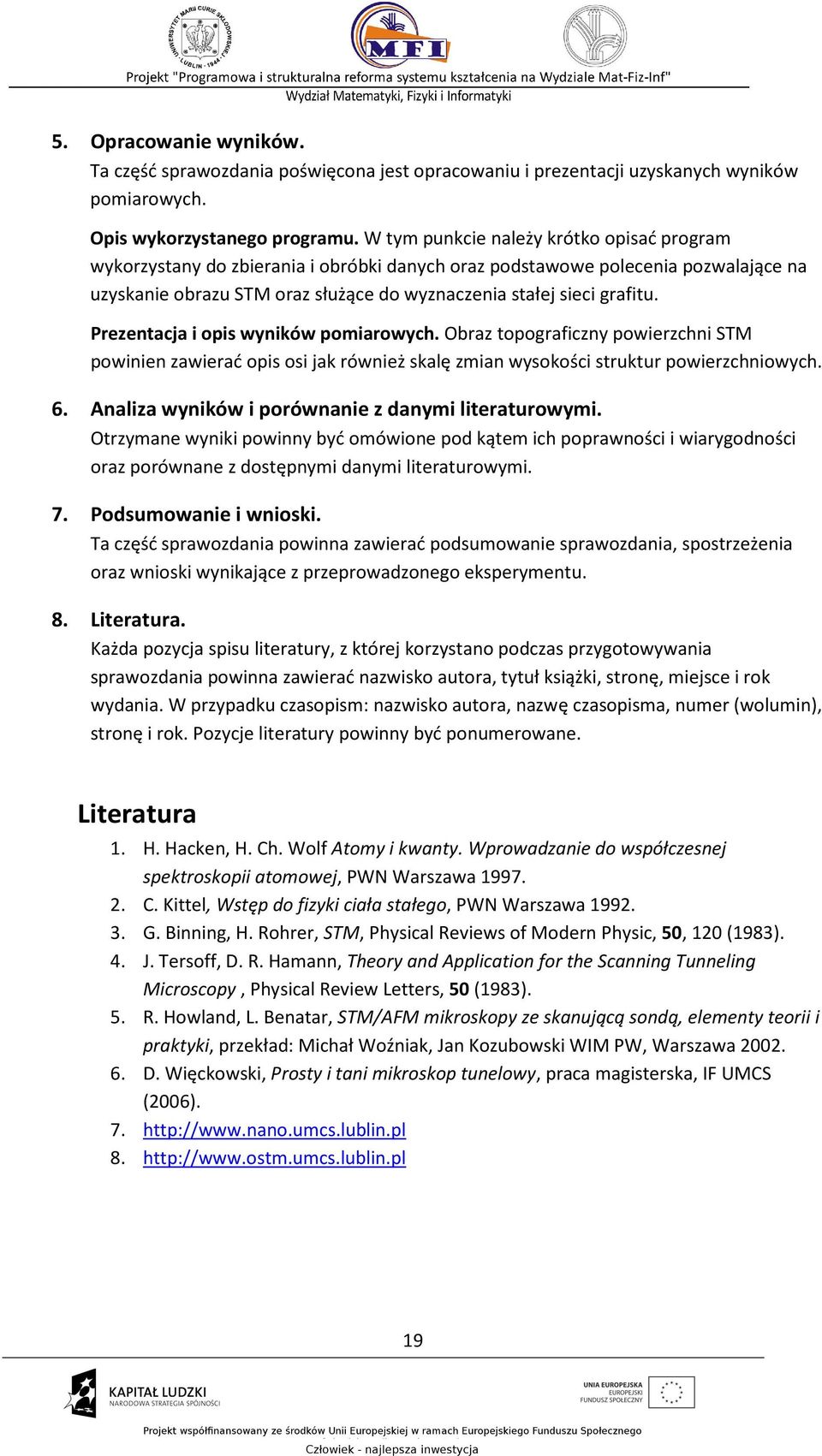 Prezentacja i opis wyników pomiarowych. Obraz topograficzny powierzchni STM powinien zawierać opis osi jak również skalę zmian wysokości struktur powierzchniowych. 6.