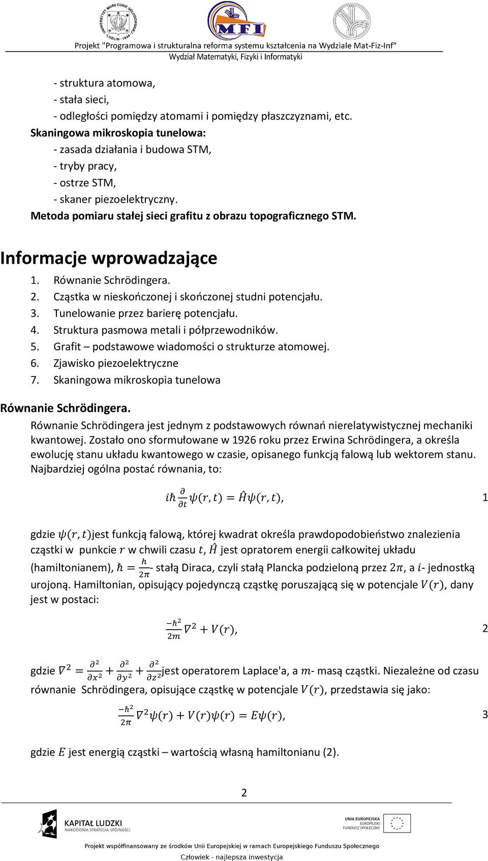 Informacje wprowadzające 1. Równanie Schrödingera. 2. Cząstka w nieskończonej i skończonej studni potencjału. 3. Tunelowanie przez barierę potencjału. 4. Struktura pasmowa metali i półprzewodników. 5.