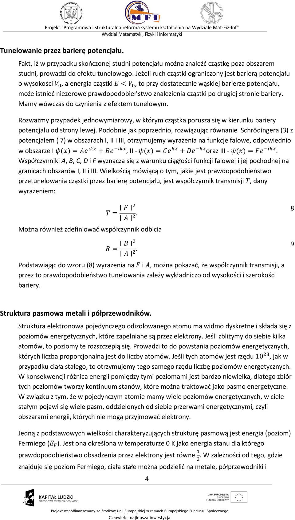 po drugiej stronie bariery. Mamy wówczas do czynienia z efektem tunelowym. Rozważmy przypadek jednowymiarowy, w którym cząstka porusza się w kierunku bariery potencjału od strony lewej.