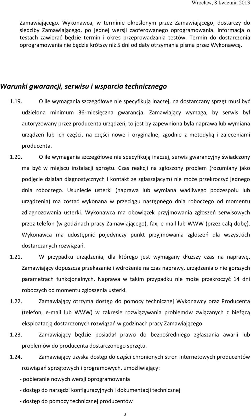 Warunki gwarancji, serwisu i wsparcia technicznego 1.19. O ile wymagania szczegółowe nie specyfikują inaczej, na dostarczany sprzęt musi być udzielona minimum 36-miesięczna gwarancja.