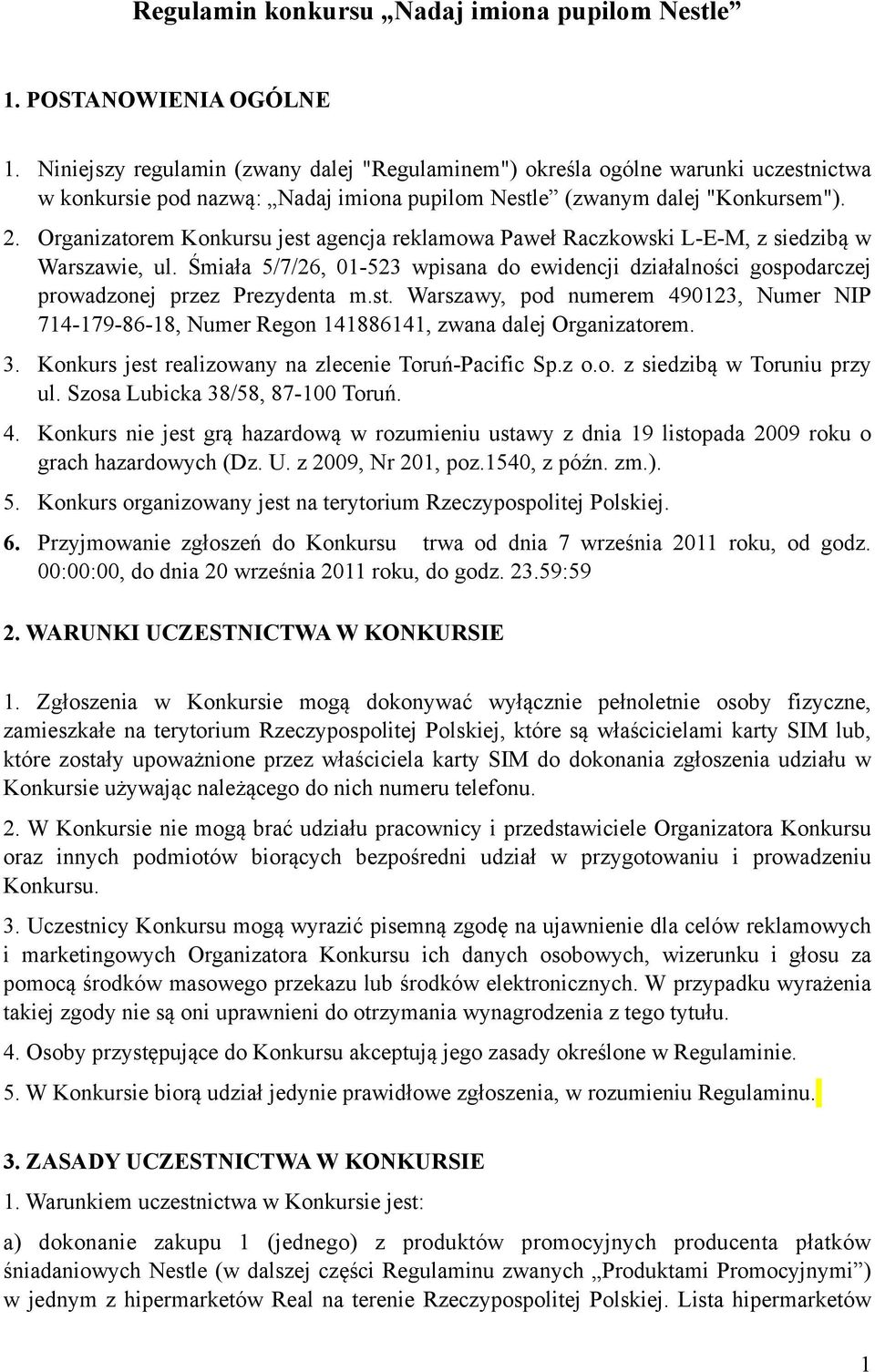 Organizatorem Konkursu jest agencja reklamowa Paweł Raczkowski L-E-M, z siedzibą w Warszawie, ul. Śmiała 5/7/26, 01-523 wpisana do ewidencji działalności gospodarczej prowadzonej przez Prezydenta m.