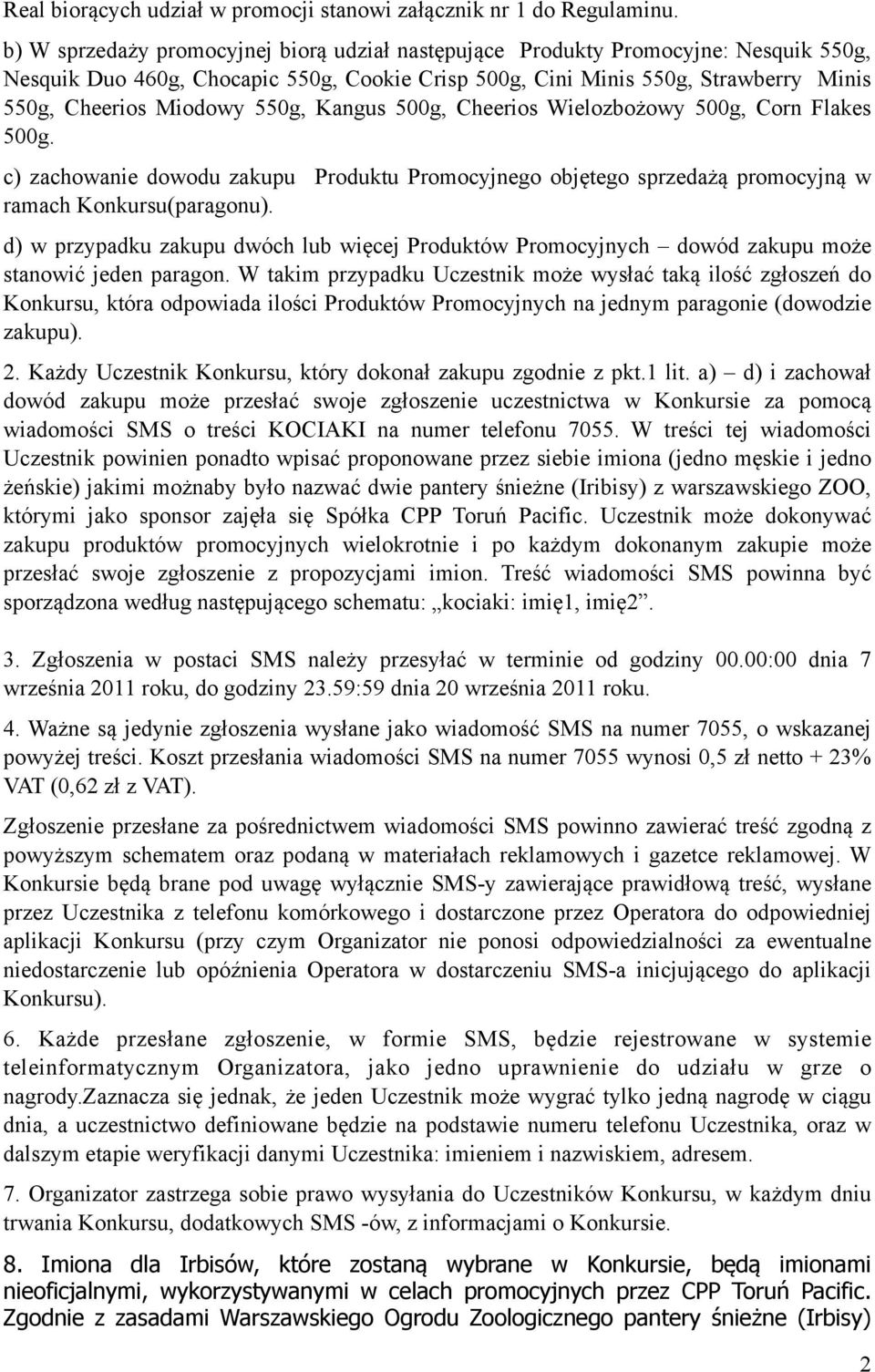 550g, Kangus 500g, Cheerios Wielozbożowy 500g, Corn Flakes 500g. c) zachowanie dowodu zakupu Produktu Promocyjnego objętego sprzedażą promocyjną w ramach Konkursu(paragonu).