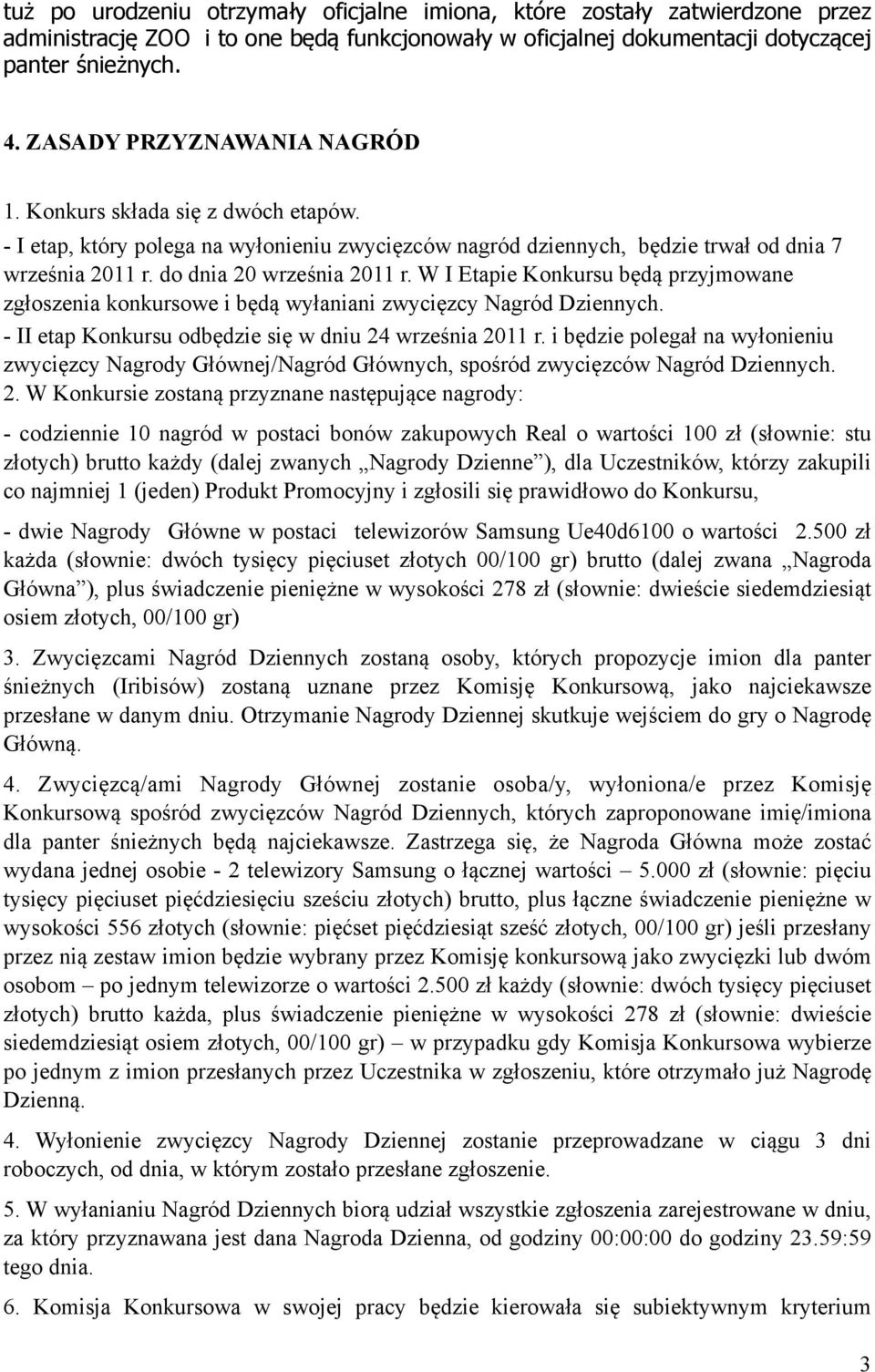 W I Etapie Konkursu będą przyjmowane zgłoszenia konkursowe i będą wyłaniani zwycięzcy Nagród Dziennych. - II etap Konkursu odbędzie się w dniu 24 września 2011 r.