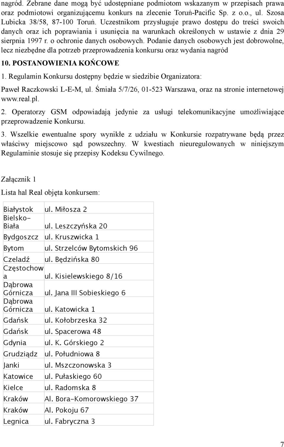 Podanie danych osobowych jest dobrowolne, lecz niezbędne dla potrzeb przeprowadzenia konkursu oraz wydania nagród 10. POSTANOWIENIA KOŃCOWE 1.