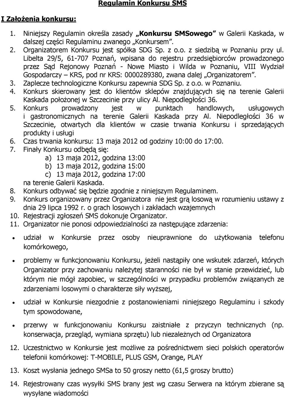 Libelta 29/5, 61-707 Poznań, wpisana do rejestru przedsiębiorców prowadzonego przez Sąd Rejonowy Poznań - Nowe Miasto i Wilda w Poznaniu, VIII Wydział Gospodarczy KRS, pod nr KRS: 0000289380, zwana