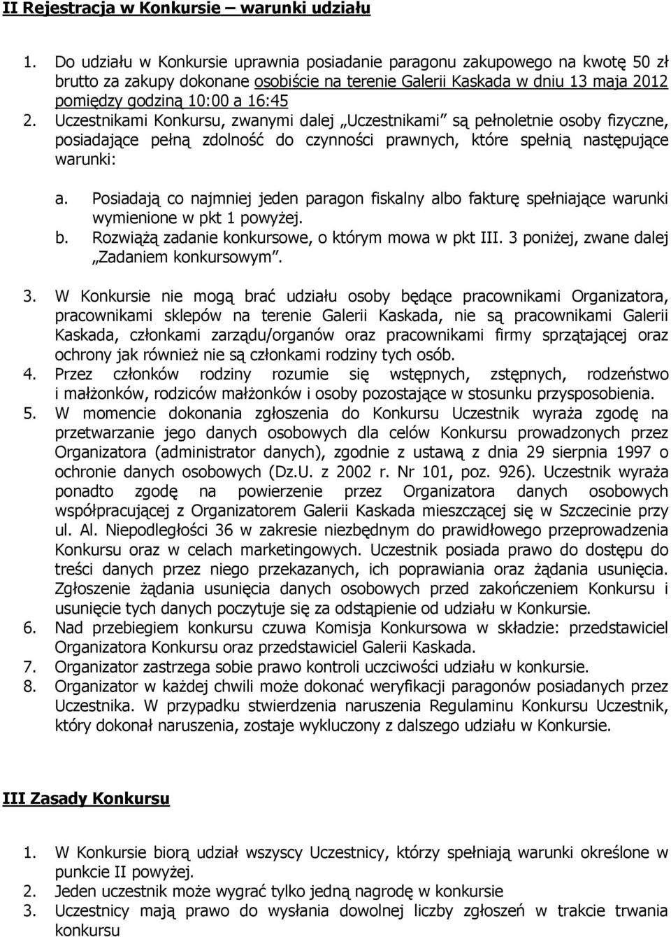 Uczestnikami Konkursu, zwanymi dalej Uczestnikami są pełnoletnie osoby fizyczne, posiadające pełną zdolność do czynności prawnych, które spełnią następujące warunki: a.