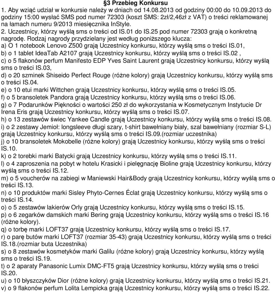 01 do IS.25 pod numer 72303 grają o konkretną nagrodę. Rodzaj nagrody przydzielany jest według poniższego klucza: a) O 1 notebook Lenovo Z500 grają Uczestnicy konkursu, którzy wyślą sms o treści IS.