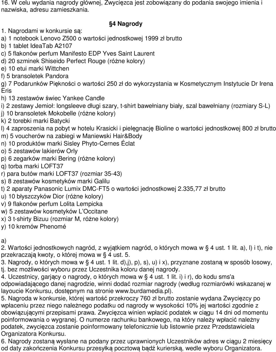 Perfect Rouge (różne kolory) e) 10 etui marki Wittchen f) 5 bransoletek Pandora g) 7 Podarunków Piękności o wartości 250 zł do wykorzystania w Kosmetycznym Instytucie Dr Irena Eris h) 13 zestawów
