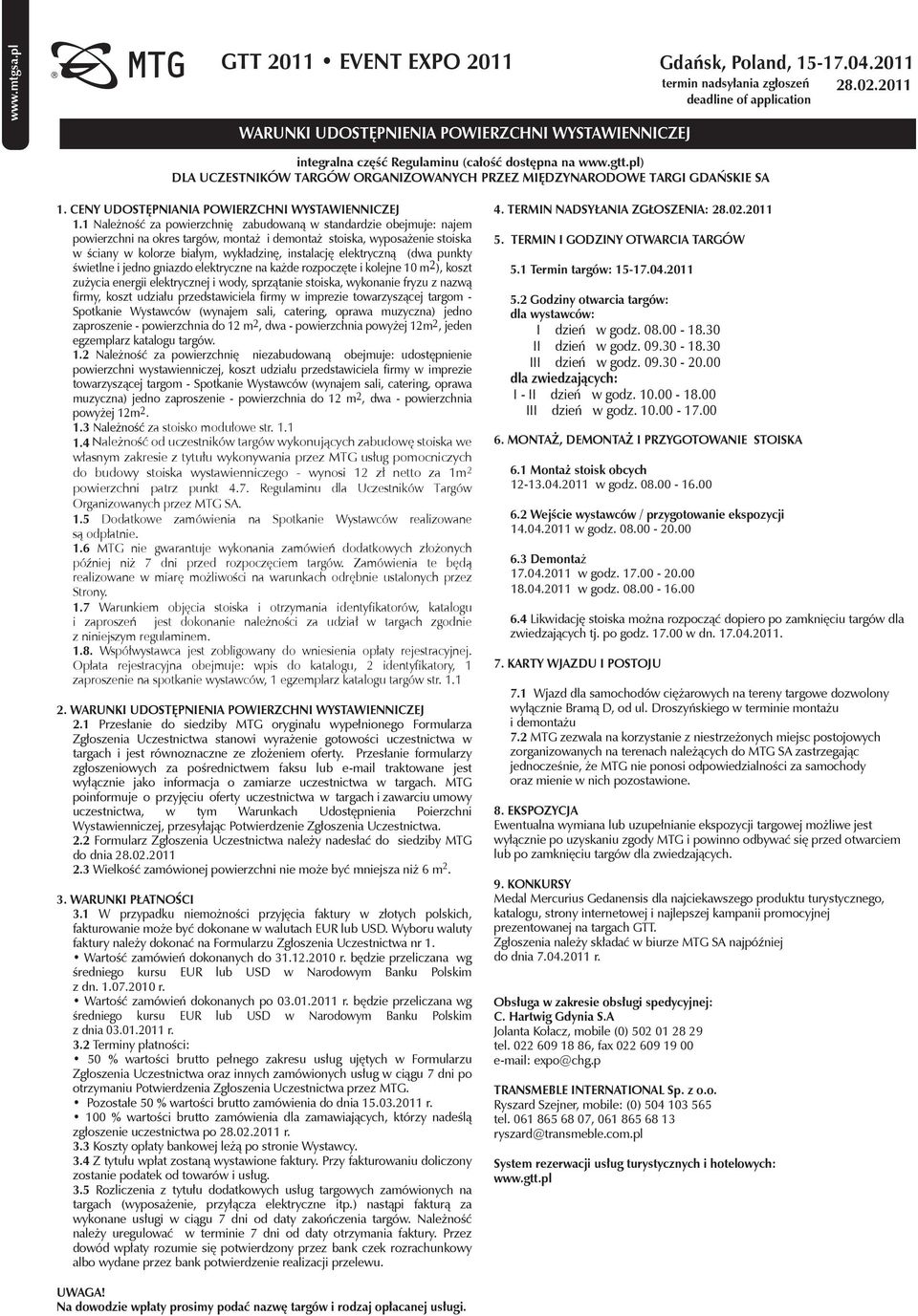 1 Należność za powierzchnię zabudowaną w standardzie obejmuje: najem powierzchni na okres targów, montaż i demontaż stoiska, wyposażenie stoiska w ściany w kolorze białym, wykładzinę, instalację