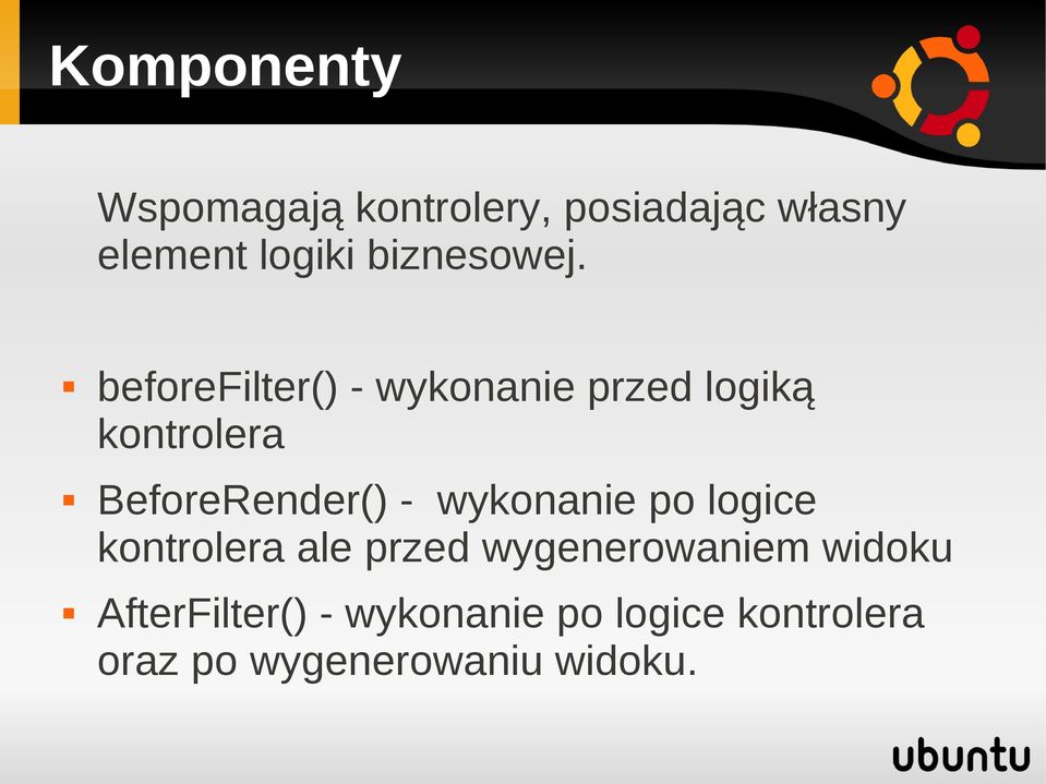 beforefilter() - wykonanie przed logiką kontrolera BeforeRender() -