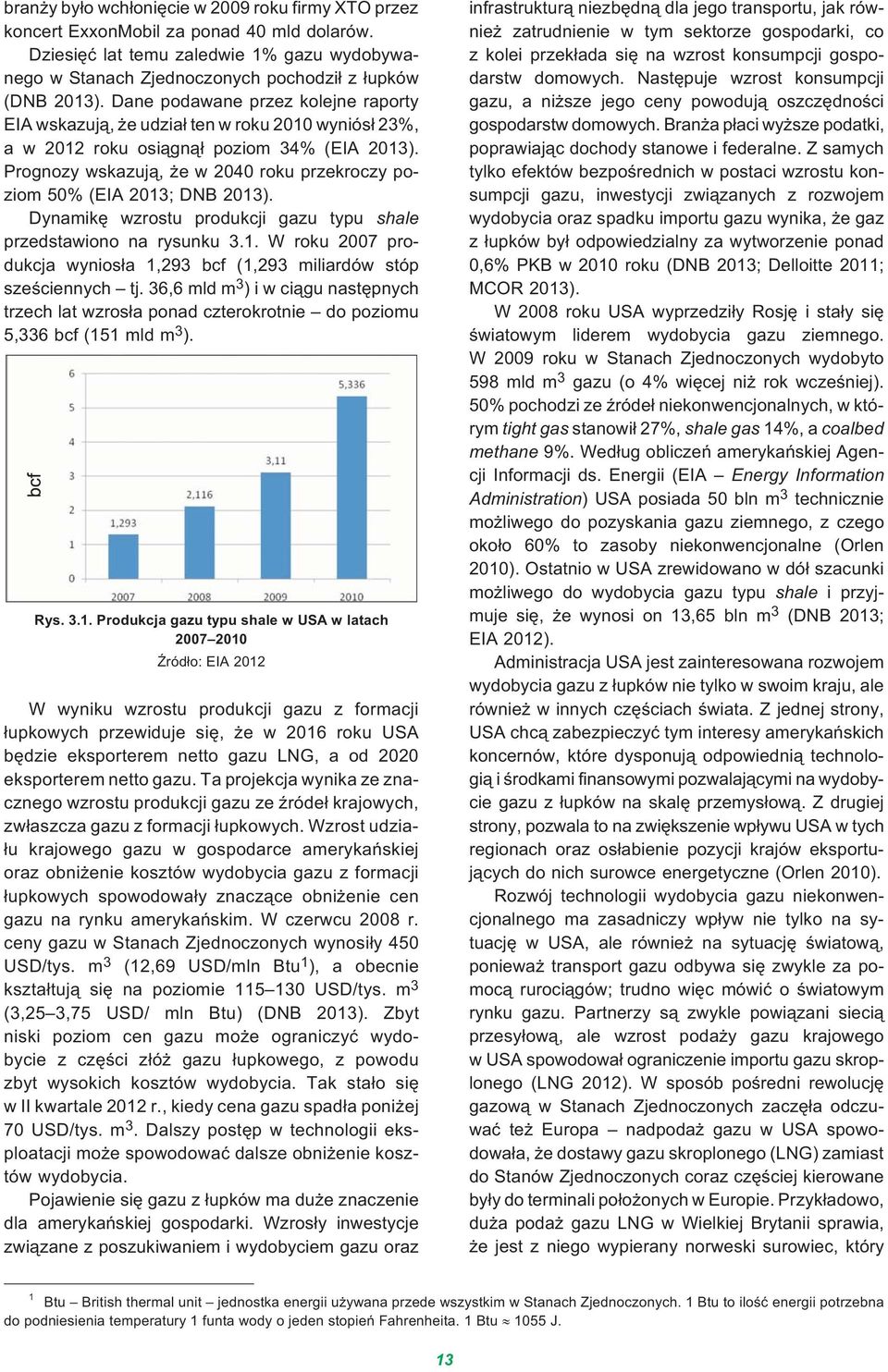 Prognozy wskazuj¹, e w 2040 roku przekroczy poziom 50% (EIA 2013; DNB 2013). Dynamikê wzrostu produkcji gazu typu shale przedstawiono na rysunku 3.1. W roku 2007 produkcja wynios³a 1,293 bcf (1,293 miliardów stóp szeœciennych tj.