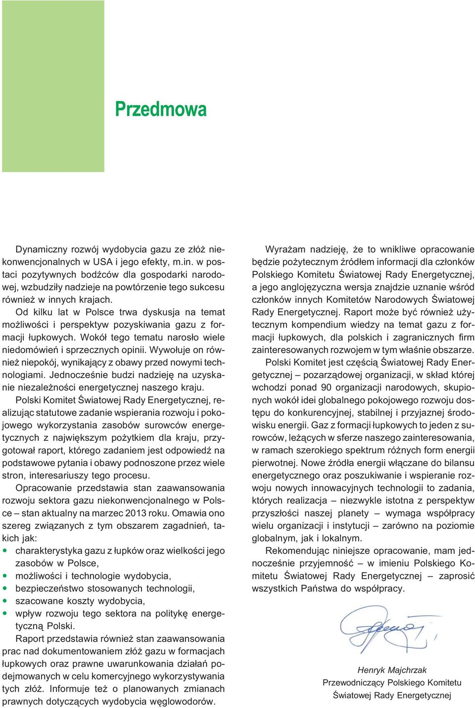 Od kilku lat w Polsce trwa dyskusja na temat mo liwoœci i perspektyw pozyskiwania gazu z formacji ³upkowych. Wokó³ tego tematu naros³o wiele niedomówieñ i sprzecznych opinii.