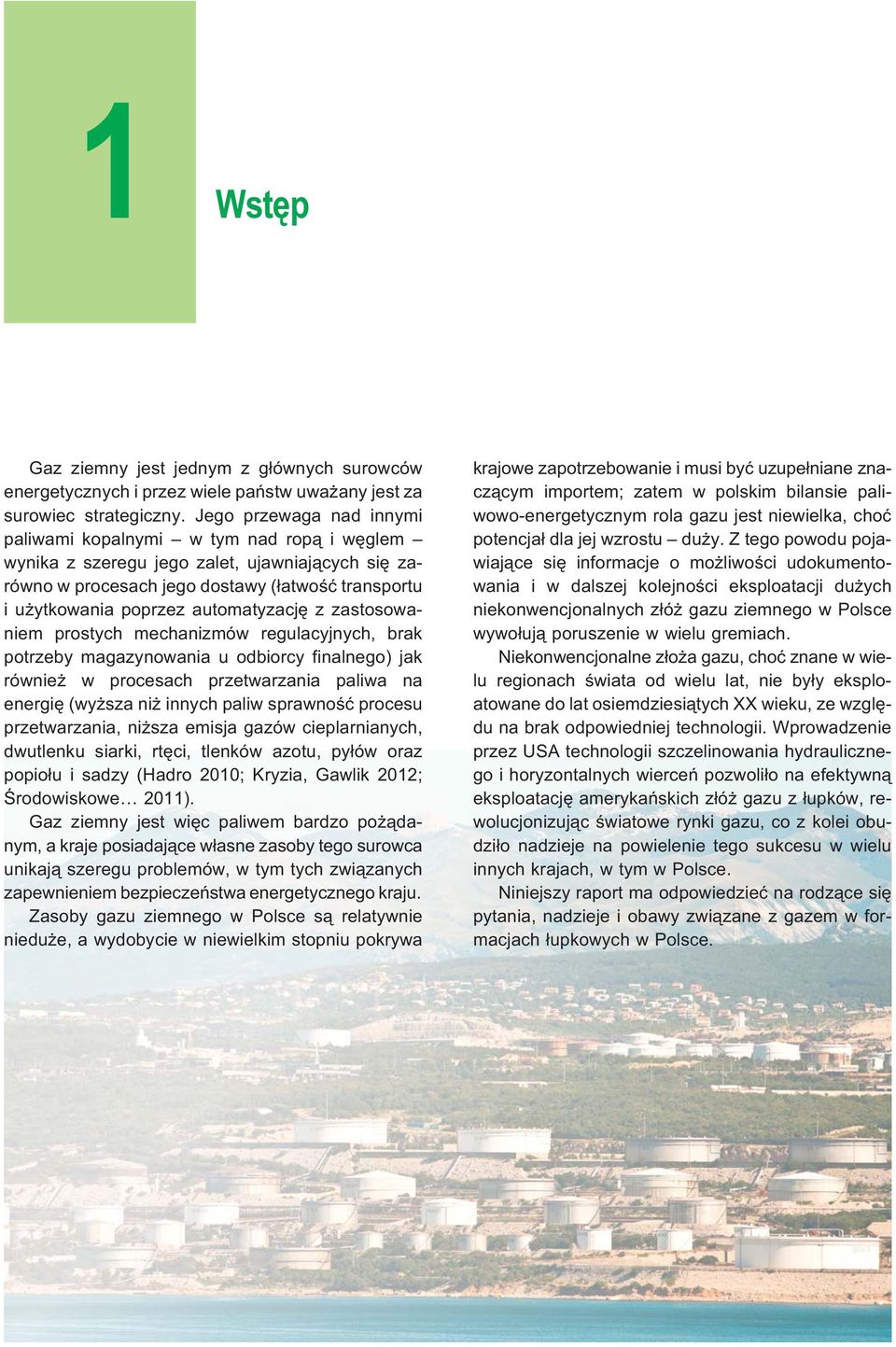 automatyzacjê z zastosowaniem prostych mechanizmów regulacyjnych, brak potrzeby magazynowania u odbiorcy finalnego) jak równie w procesach przetwarzania paliwa na energiê (wy sza ni innych paliw