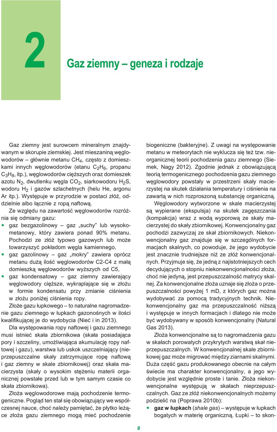 ), wêglowodorów ciê szych oraz domieszek azotu N 2, dwutlenku wêgla CO 2, siarkowodoru H 2 S, wodoru H 2 i gazów szlachetnych (helu He, argonu Ar itp.). Wystêpuje w przyrodzie w postaci z³ó, oddzielnie albo ³¹cznie z rop¹ naftow¹.